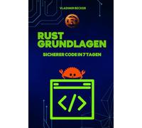 Rust-Programmierung: Rust-Grundlagen: Sicherer Code in 7 Tagen: Beherrschen Sie die von Entwicklern am meisten geliebte Sprache und beseitigen Sie ... rust programming language