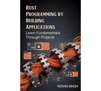 Rust Programming by Building Applications: Learn Fundamentals Through Projects