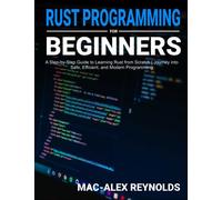 RUST PROGRAMMING FOR BEGINNERS: A Step-by-Step Guide to Learning Rust from Scratch | Journey into Safe, Efficient, and Modern Programming