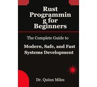 Rust Programming for Beginners: The Complete Guide to Modern, Safe, and Fast Systems Development