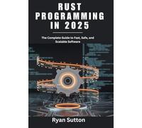 Rust Programming in 2025: The Complete Guide to Fast, Safe, and Scalable Software