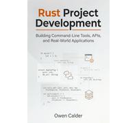 Rust Project Development: Building Command-Line Tools, APIs, and Real-World Applications (Rust Programming for Practical Software Development)