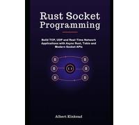 Rust Socket Programming: Build TCP, UDP and Real-Time Network Applications with Async Rust, Tokio and Modern Socket APIs