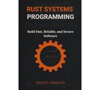 Rust Systems Programming: Build Fast, Reliable, and Secure Software: 3 (Engineered: Data, AI, and DevOps)