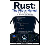 Rust: The Pilot’s Manual: Mastering Rust when the AI Autopilot takes the wheel