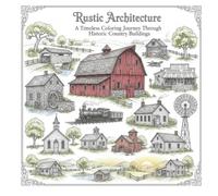 Rustic Architecture Coloring Book for Adults: Beautiful Barns, Mills, Covered Bridges & Historic Country Buildings for Relaxation, Mindfulness & Stress Relief
