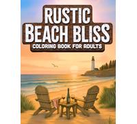 Rustic Beach Bliss: Adult Coloring Book with Calming Coastal Charm, Sun-Warmed Shores, Quaint Lighthouses & Cottages, Playful Beach Critters, Cozy ... (Rustic Landscape & Cozy Critters Collection)