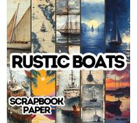 Rustic Boats Scrapbook Paper: Decorative Double-Sided Ocean Scrapbooking Pages,Craft Papers For Junk Journals, Wrapping & Mixed Media, Card Making And More