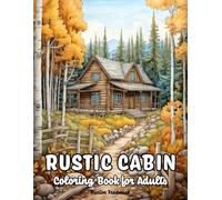 Rustic Cabin: Coloring Book for Adults with Cozy Cabin, Relaxing Landscape, Beautiful Country Scenes, and Much More