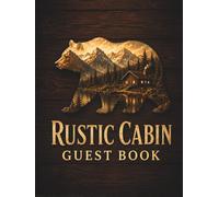 RUSTIC CABIN GUEST BOOK: Visitor Guest Book for Rustic Cabins, Log Cabins, Cottages, Lake Houses, Vacation Homes & Short-Term Rentals: Guest Log for Recording Memories, Activities and Messages