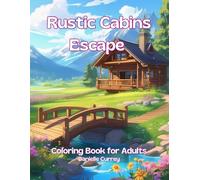 Rustic Cabins Escape Coloring Book for Adults: Relaxing Pages of Charming and Cozy Cabins, Peaceful Gardens, Stone Pathways & Nature Views Perfect for Women, Teens and Adults