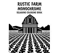Rustic Farm Monochrome Relaxing Coloring Book: Peaceful Illustrations of Charming Rustic Farm Scenes for Relaxation and Stress Relief Using Just One Color!