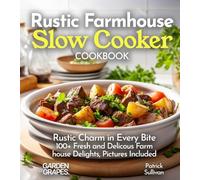 Rustic Farmhouse Slow Cooker Cookbook: Rustic Charm in Every Bite 100+ Fresh and Delicous Farm house Delights, Pictures Included (Slow Cooker Collection)