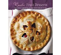 Rustic Fruit Desserts: Deliciously comforting recipes from cobblers to pies