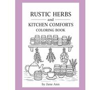 Rustic Herbs and Kitchen Comforts Coloring Book: Cozy Cottage Kitchen Scenes for Relaxation, Stress Relief, and Creative Joy