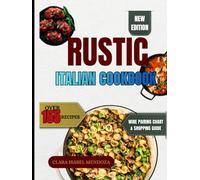Rustic Italian Cookbook: Over 155 Recipes of Traditional Italian Classics: From Hearty Starters to Antipasti, Soups, Pastas, Mains & Sweet Treats for Everyday and Special Meals