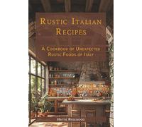Rustic Italian Recipes: A Cookbook of Unexpected Rustic Foods of Italy (International Cuisines Cookbook)