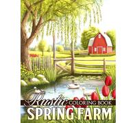 Rustic Spring Farm Coloring Book: Featuring Beautiful And Enchanted Charming Country Scenes That Will Allow You To Explore The Beauty Of Spring In Your Way!