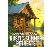 Rustic Summer Retreats Coloring Book: A Peaceful Day in the Countryside Coloring Page Featuring Quiet Lakesides, and Rustic Patios to Soothe the Soul and Spark Creativity for All Ages