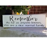 Rustic Wood Plaque Sign Funny Decor Remember As Far As Anyone Knows We are A Nice Normal Family Farmhouse Rustic Wood Sign 4x16 Inch