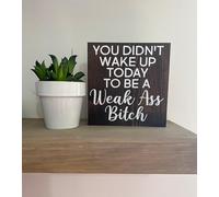 Rustic Wooden Signs You didn‘t Wake up Today to be a weak Ass Bitch Inspirational Sign Wall Art Decor Kitchen Cafe Pub Gift 8x12 INCH