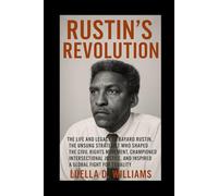 Rustin’s Revolution: The Life and Legacy of Bayard Rustin, the Unsung Strategist Who Shaped the Civil Rights Movement, Championed Intersectional Justice, and Inspired a Global Fight for Equality