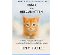 Rusty the Rescue Kitten: A Tiny Tales Story about love ,hope and finding a home (Rusty’s Journey series)
