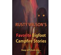 Rusty Wilson's Favorite Bigfoot Campfire Stories