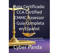 Ruta Certificada: CCA Certified CMMC Assessor - Guía Completa en Español: Domina el CAP, los objetivos de evaluación NIST SP 800-171A, la recolección de evidencia, el scoring y el rol de Lead Assessor