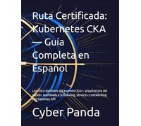 Ruta Certificada: Kubernetes CKA - Guía Completa en Español: Los cinco dominios del examen CKA - arquitectura del cluster, workloads y scheduling, services y networking con Gateway API