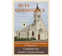 Ruta Geohistórica de San Pedro de Macorís: Territorio, Sociedad y Desarrollo Municipal Contemporáneo (Tomo III) (Ruta Geohistórica SPM: Investigación ... del Patrimonio de San Pedro de Macorís)