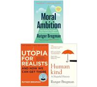 Rutger Bregman Collection 3 Books Set (Moral Ambition, Utopia for Realists & Humankind A Hopeful History)