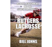 Rutgers Lacrosse: Reentry, Realignment, and the Search for Stability (The Sacred Game)