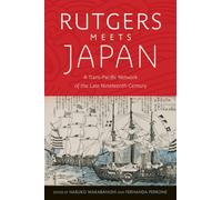 Rutgers Meets Japan : A Trans-Pacific Network of the Late Nineteenth Century