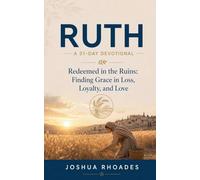 Ruth: A 31-Day Devotional - Redeemed in the Ruins: Finding Grace in Loss, Loyalty, and Love