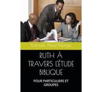 RUTH À TRAVERS L'ÉTUDE BIBLIQUE: POUR PARTICULIERS ET GROUPES