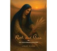 Ruth and Boaz: Not your average love story