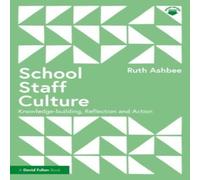 Ruth Ashbee School Staff Culture: Knowledge-building, Reflection & Action Ruth Ashbee Multicolor