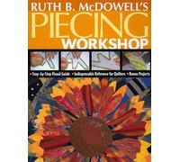 Ruth B. McDowell's Piecing Workshop: Step-by-step Visual Guide, Indispensable Reference for Quilters, Bonus Projects