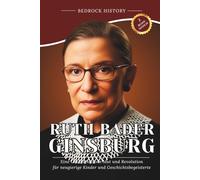 Ruth Bader Ginsburg: Eine Geschichte von Mut und Revolution für neugierige Kinder und Geschichtsbegeisterte (Die Bedrock-Reihe)