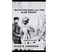 Ruth Fielding at the War Front (Annotated): The Hunt for the Lost Soldier