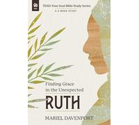 Ruth: Finding Grace in the Unexpected, A 4-Week Study (TEND Your Soul Bible Study Series Series)