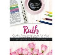 Ruth: God's Amazing Love For You: An In-depth Bible Study