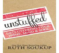 Ruth Soukup The Unstuffed: Decluttering Your Home, Mind, & Soul Paperback Book Ruth Soukup Multicolor