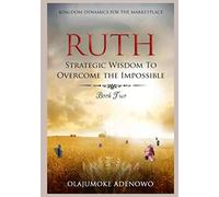 Ruth: Strategic Wisdom to Overcome the Impossible (Kingdom Dynamics for the Marketplace)
