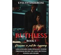 Ruthless - Book 1: A Billionaire Dark Romance where Obsession blurs the Lines between Power and Desire