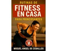 Rutinas de Fitness en Casa para Principiantes: Guías Simples y Efectivas para Ganar Fuerza y Bienestar Diario sin Gimnasio (Guías para vivir mejor y ser más feliz)