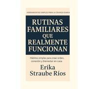 RUTINAS FAMILIARES QUE REALMENTE FUNCIONAN: Hábitos simples para crear orden, conexión y bienestar en casa