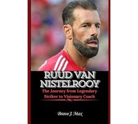 RUUD VAN NISTELROOY: The Journey from Legendary Striker to Visionary Coach