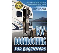 RV Boondocking For Beginners: Proven DIY Hacks To Make Full time Motorhome Living Simple And Stress Free: Volume 2 (RV Living)